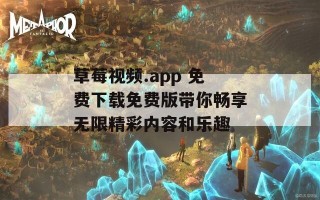 草莓视频.app 免费下载免费版带你畅享无限精彩内容和乐趣