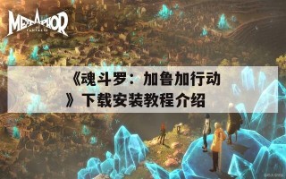 《魂斗罗：加鲁加行动》下载安装教程介绍