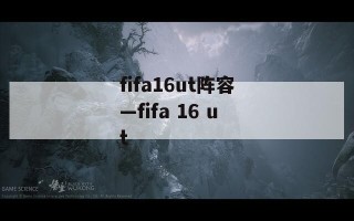 fifa16ut阵容—fifa 16 ut