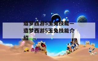 造梦西游5玉兔技能—造梦西游5玉兔技能介绍