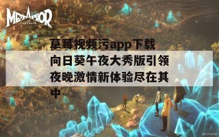 草莓视频污app下载向日葵午夜大秀版引领夜晚激情新体验尽在其中