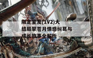 限定室友(1V2)大结局擎苍月情感纠葛与成长故事全解析