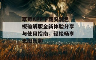 草莓APP下载安装色板破解版全新体验分享与使用指南，轻松畅享无限乐趣