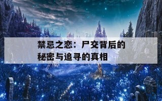 禁忌之恋：尸交背后的秘密与追寻的真相