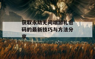 获取永劫无间端游礼包码的最新技巧与方法分享