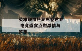 英雄联盟热潮席卷世界 电竞盛宴点燃激情与梦想