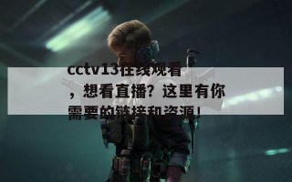 cctv13在线观看，想看直播？这里有你需要的链接和资源！