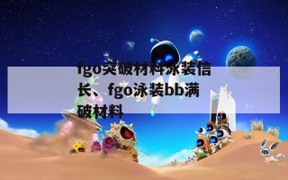 fgo突破材料泳装信长、fgo泳装bb满破材料