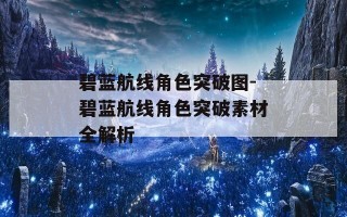 碧蓝航线角色突破图-碧蓝航线角色突破素材全解析