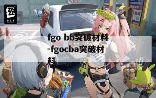 fgo bb突破材料-fgocba突破材料