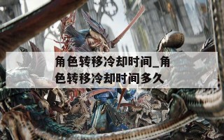 角色转移冷却时间_角色转移冷却时间多久