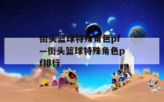 街头篮球特殊角色pf—街头篮球特殊角色pf排行