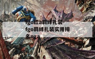 fgo红a羁绊礼装-fgo羁绊礼装实用排名nga