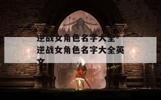 逆战女角色名字大全-逆战女角色名字大全英文
