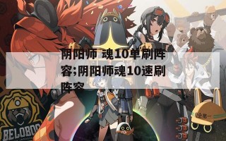 阴阳师 魂10单刷阵容;阴阳师魂10速刷阵容