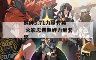 羁绊5.71力量套装-火影忍者羁绊力量套装