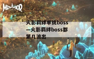 火影羁绊单挑boss—火影羁绊boss都第几波出