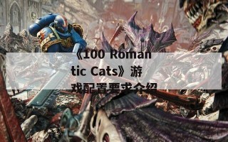 《100 Romantic Cats》游戏配置要求介绍