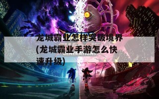 龙城霸业怎样突破境界(龙城霸业手游怎么快速升级)