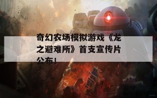 奇幻农场模拟游戏《龙之避难所》首支宣传片公布！