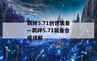 羁绊5.71创世装备—羁绊5.71装备合成详解