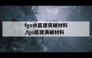 fgo水狐狸突破材料,fgo狐狸满破材料