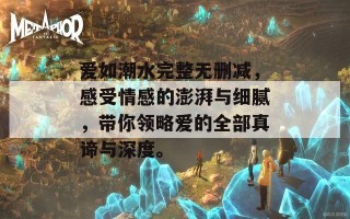 爱如潮水完整无删减，感受情感的澎湃与细腻，带你领略爱的全部真谛与深度。