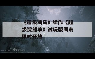 《超级鸡马》续作《超级浣熊羊》试玩版周末限时开放