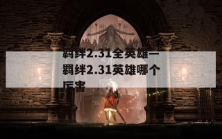 羁绊2.31全英雄—羁绊2.31英雄哪个厉害