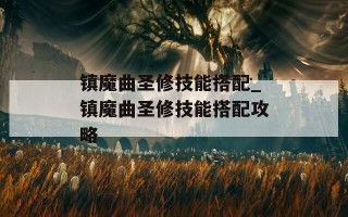 镇魔曲圣修技能搭配_镇魔曲圣修技能搭配攻略