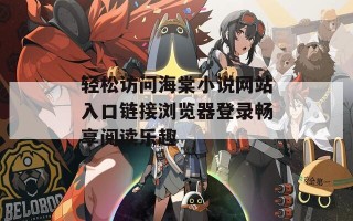 轻松访问海棠小说网站入口链接浏览器登录畅享阅读乐趣