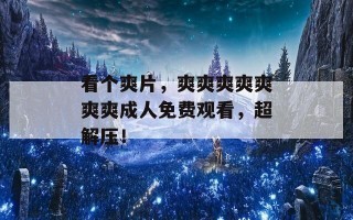 看个爽片，爽爽爽爽爽爽爽成人免费观看，超解压！