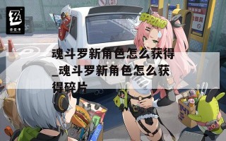 魂斗罗新角色怎么获得_魂斗罗新角色怎么获得碎片