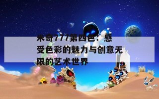 米奇777第四色：感受色彩的魅力与创意无限的艺术世界