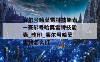 赛尔号哈莫雷特技能表—赛尔号哈莫雷特技能表_魂印_赛尔号哈莫雷特怎么打