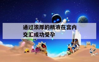 通过浓厚的精液在宫内交汇成功受孕
