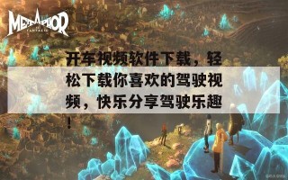 开车视频软件下载，轻松下载你喜欢的驾驶视频，快乐分享驾驶乐趣！