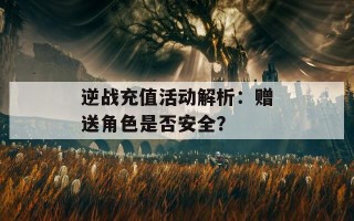 逆战充值活动解析：赠送角色是否安全？