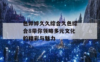 色婷婷久久综合久色综合8带你领略多元文化的精彩与魅力