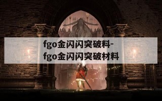 fgo金闪闪突破料-fgo金闪闪突破材料