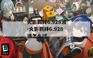 火影羁绊6.928波-火影羁绊6.928波怎么过