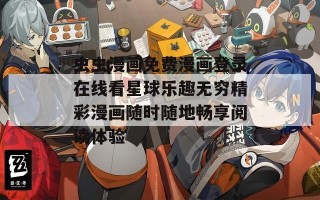 虫虫漫画免费漫画登录在线看星球乐趣无穷精彩漫画随时随地畅享阅读体验