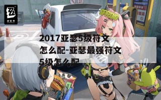 2017亚瑟5级符文怎么配-亚瑟最强符文5级怎么配