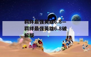 羁绊最强英雄6.8—羁绊最强英雄6.8破解版