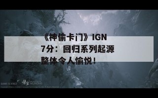 《神偷卡门》IGN 7分：回归系列起源 整体令人愉悦！