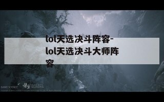 lol天选决斗阵容-lol天选决斗大师阵容