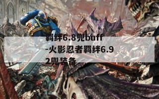 羁绊6.8兜buff-火影忍者羁绊6.92兜装备