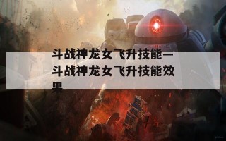 斗战神龙女飞升技能—斗战神龙女飞升技能效果