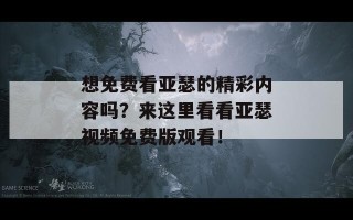 想免费看亚瑟的精彩内容吗？来这里看看亚瑟视频免费版观看！