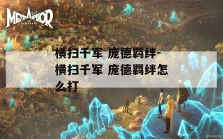 横扫千军 庞德羁绊-横扫千军 庞德羁绊怎么打